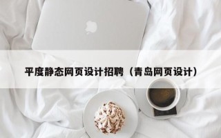 红河平度静态网页设计招聘（青岛网页设计）